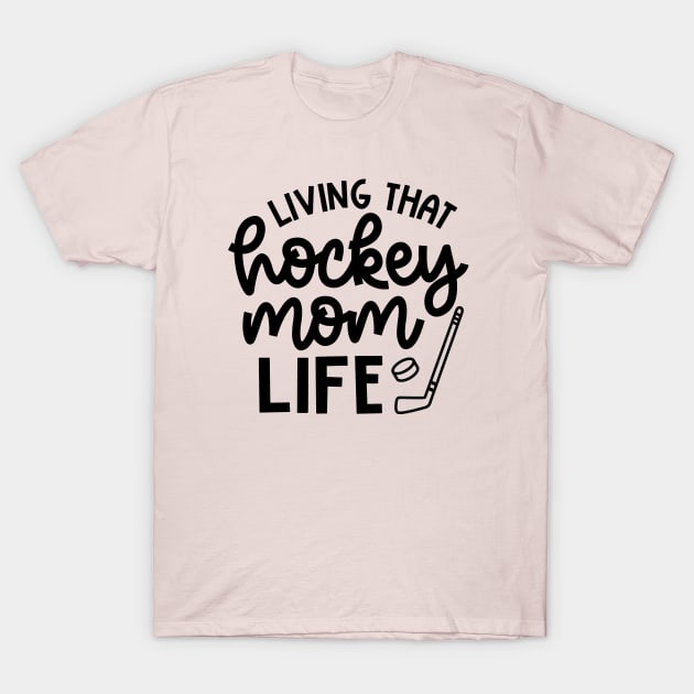 Living That Hockey Mom Life Ice Hockey Field Hockey Cute Funny T-Shirt by GlimmerDesigns